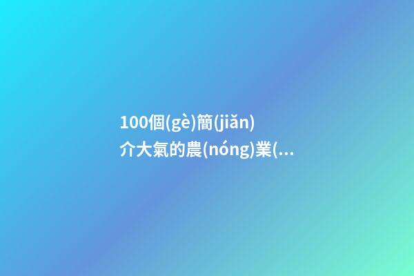 100個(gè)簡(jiǎn)介大氣的農(nóng)業(yè)機(jī)械制造公司名字 哪類意思適應(yīng)-第1張-公司起名-玄機(jī)派
